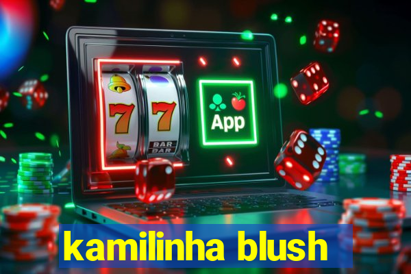 kamilinha blush